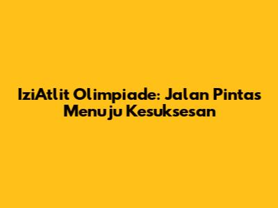 IziAtlit Olimpiade: Jalan Pintas Menuju Kesuksesan