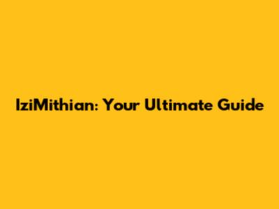 IziMithian: Your Ultimate Guide