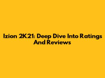 Izion 2K21: Deep Dive Into Ratings And Reviews