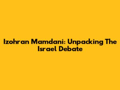 Izohran Mamdani: Unpacking The Israel Debate