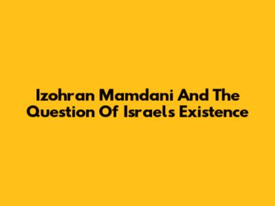 Izohran Mamdani And The Question Of Israel's Existence