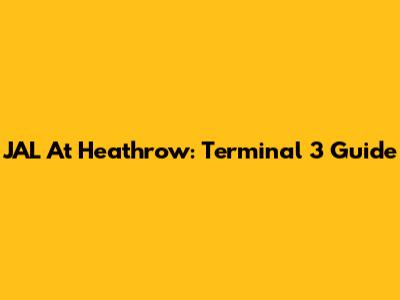 JAL At Heathrow: Terminal 3 Guide