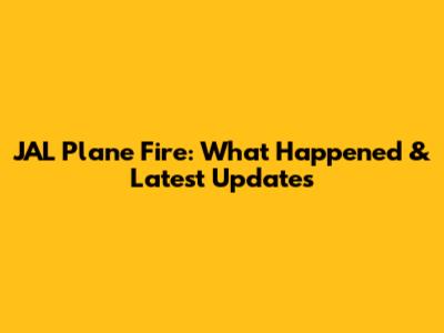 JAL Plane Fire: What Happened & Latest Updates