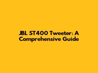 JBL ST400 Tweeter: A Comprehensive Guide
