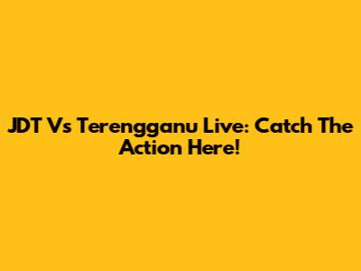 JDT Vs Terengganu Live: Catch The Action Here!