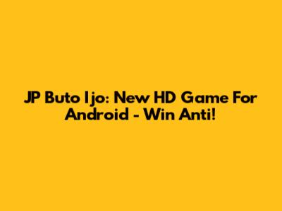 JP Buto Ijo: New HD Game For Android - Win Anti!