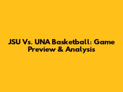 JSU Vs. UNA Basketball: Game Preview & Analysis