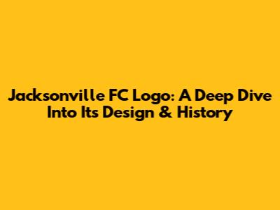Jacksonville FC Logo: A Deep Dive Into Its Design & History