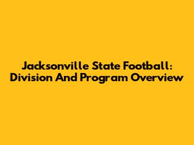 Jacksonville State Football: Division And Program Overview
