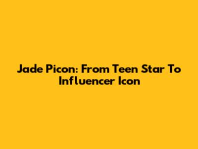 Jade Picon: From Teen Star To Influencer Icon
