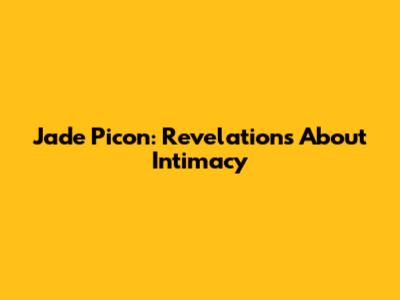 Jade Picon: Revelations About Intimacy