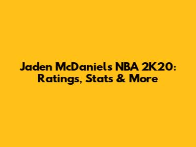Jaden McDaniels NBA 2K20: Ratings, Stats & More
