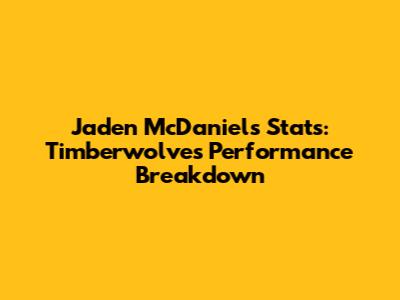 Jaden McDaniels Stats: Timberwolves Performance Breakdown