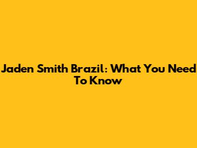 Jaden Smith Brazil: What You Need To Know