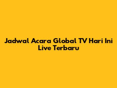 Jadwal Acara Global TV Hari Ini Live Terbaru
