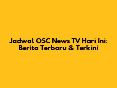 Jadwal OSC News TV Hari Ini: Berita Terbaru & Terkini