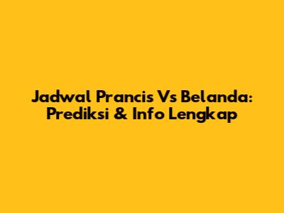 Jadwal Prancis Vs Belanda: Prediksi & Info Lengkap