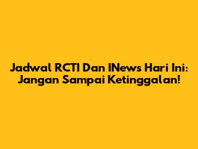 Jadwal RCTI Dan INews Hari Ini: Jangan Sampai Ketinggalan!