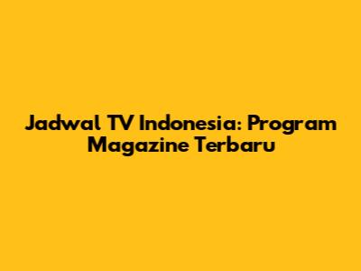 Jadwal TV Indonesia: Program Magazine Terbaru