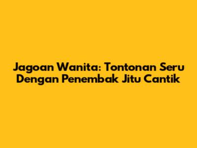Jagoan Wanita: Tontonan Seru Dengan Penembak Jitu Cantik