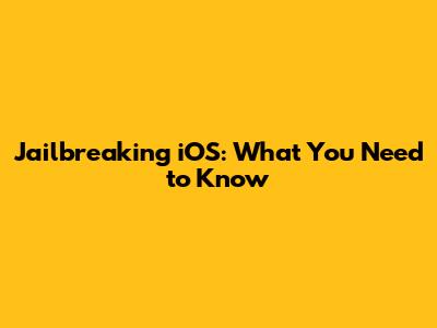 Jailbreaking iOS: What You Need to Know