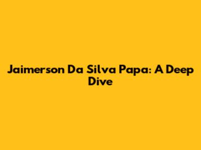 Jaimerson Da Silva Papa: A Deep Dive