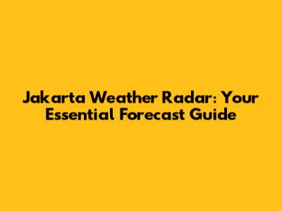 Jakarta Weather Radar: Your Essential Forecast Guide