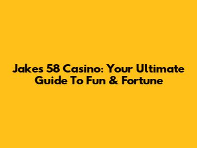 Jake's 58 Casino: Your Ultimate Guide To Fun & Fortune