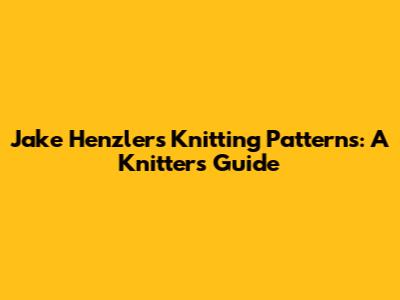 Jake Henzler's Knitting Patterns: A Knitter's Guide