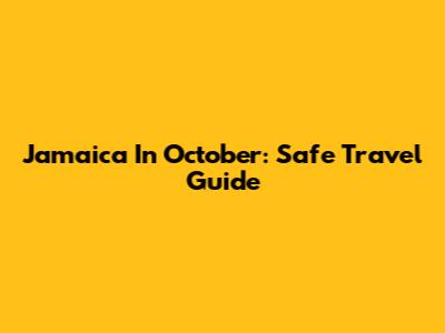 Jamaica In October: Safe Travel Guide
