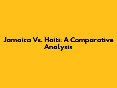 Jamaica Vs. Haiti: A Comparative Analysis