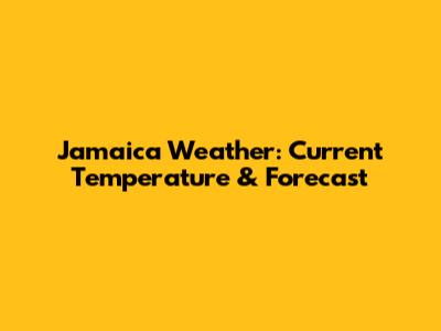Jamaica Weather: Current Temperature & Forecast