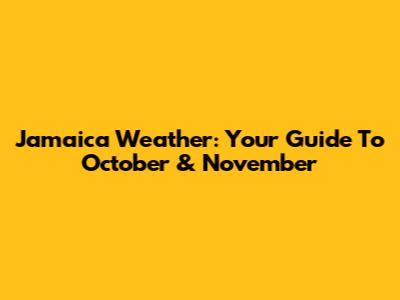 Jamaica Weather: Your Guide To October & November