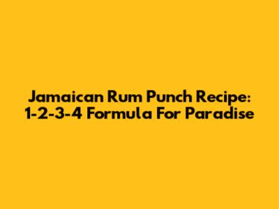 Jamaican Rum Punch Recipe: 1-2-3-4 Formula For Paradise