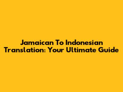 Jamaican To Indonesian Translation: Your Ultimate Guide