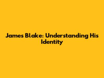 James Blake: Understanding His Identity