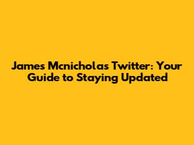 James Mcnicholas' Twitter: Your Guide to Staying Updated