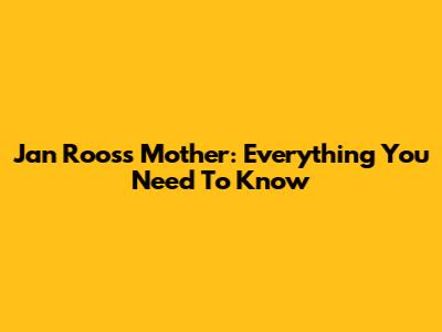 Jan Roos's Mother: Everything You Need To Know