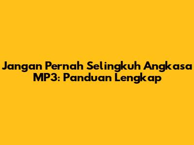 Jangan Pernah Selingkuh Angkasa MP3: Panduan Lengkap