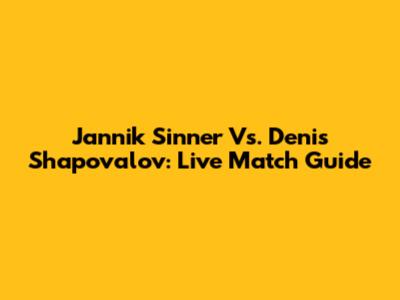Jannik Sinner Vs. Denis Shapovalov: Live Match Guide