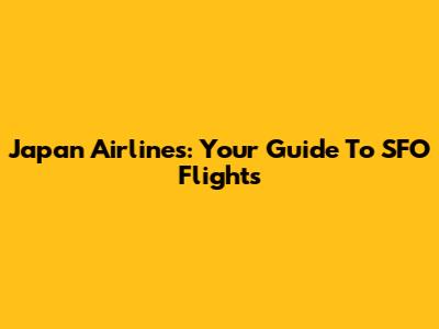Japan Airlines: Your Guide To SFO Flights