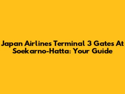 Japan Airlines Terminal 3 Gates At Soekarno-Hatta: Your Guide