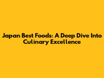 Japan Best Foods: A Deep Dive Into Culinary Excellence