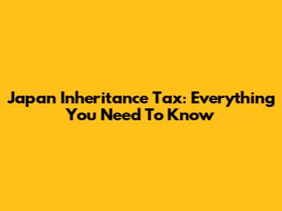 Japan Inheritance Tax: Everything You Need To Know