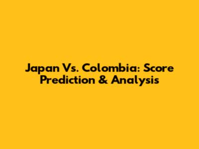 Japan Vs. Colombia: Score Prediction & Analysis