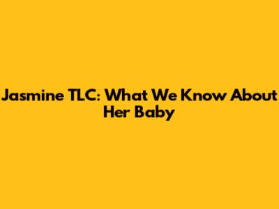 Jasmine TLC: What We Know About Her Baby