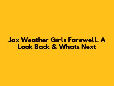 Jax Weather Girl's Farewell: A Look Back & What's Next