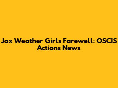 Jax Weather Girl's Farewell: OSCIS Actions News