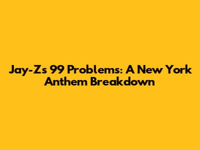 Jay-Z's 99 Problems: A New York Anthem Breakdown