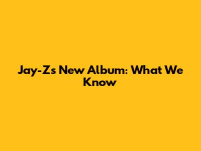 Jay-Z's New Album: What We Know